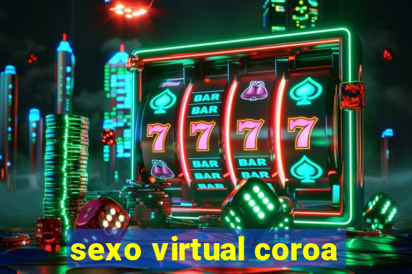 sexo virtual coroa